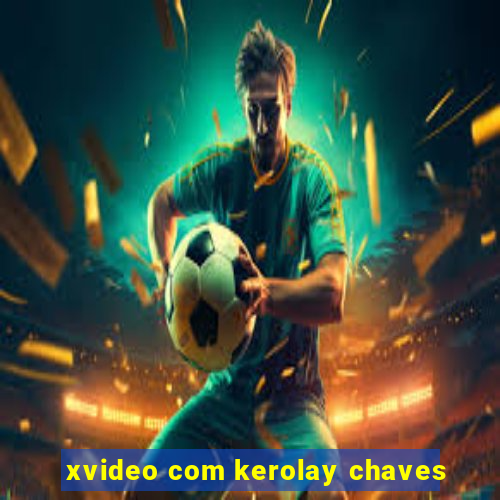 xvideo com kerolay chaves